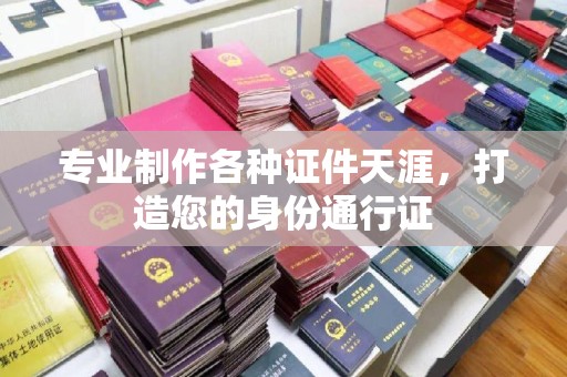 北市专业制作各种证件天涯，打造您的身份通行证