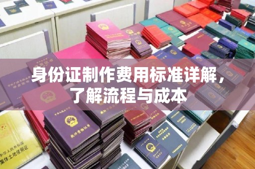 北市身份证制作费用标准详解，了解流程与成本
