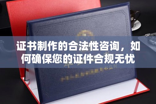北市证书制作的合法性咨询，如何确保您的证件合规无忧