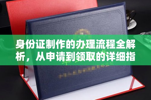 北市身份证制作的办理流程全解析，从申请到领取的详细指南
