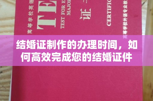 北市结婚证制作的办理时间，如何高效完成您的结婚证件