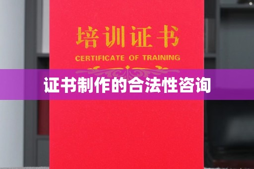 北市证书制作的合法性咨询