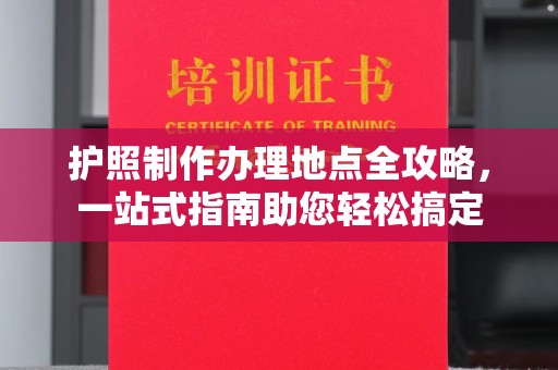 北市护照制作办理地点全攻略，一站式指南助您轻松搞定