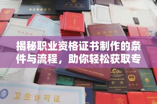 北市揭秘职业资格证书制作的条件与流程，助你轻松获取专业认证