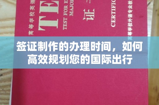 北市签证制作的办理时间，如何高效规划您的国际出行