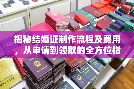 北市揭秘结婚证制作流程及费用，从申请到领取的全方位指南