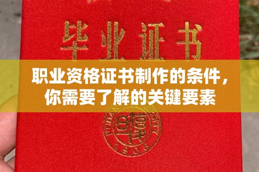 北市职业资格证书制作的条件，你需要了解的关键要素