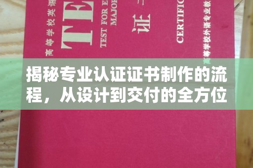 北市揭秘专业认证证书制作的流程，从设计到交付的全方位解析
