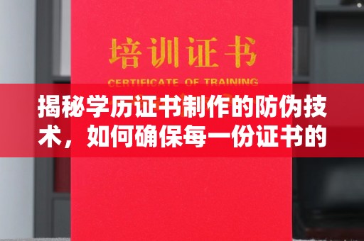 北市揭秘学历证书制作的防伪技术，如何确保每一份证书的真实性